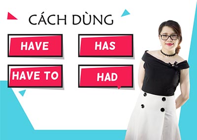 Cách dùng have, has, have to, had