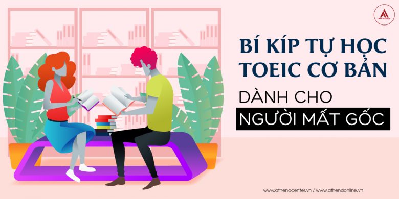 BÍ KÍP HỌC TOEIC CƠ BẢN DÀNH CHO NGƯỜI MẤT GỐC CỰC HIỆU QUẢ!
