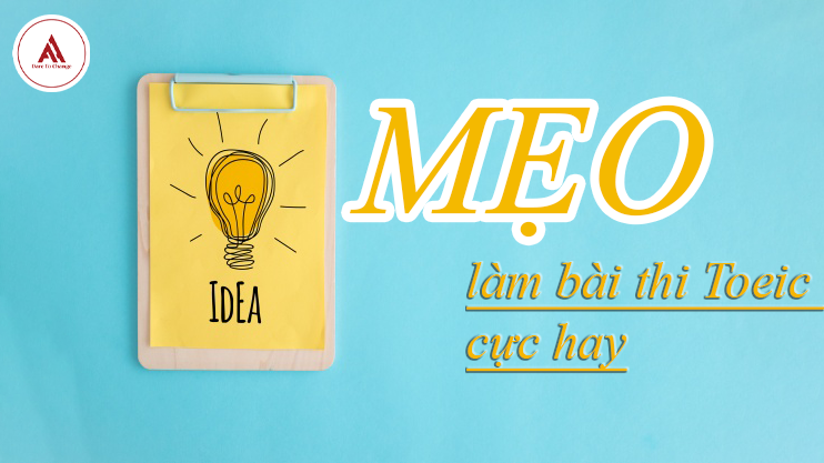 Một số mẹo làm bài thi Toeic cực hay bạn không thể bỏ qua ( P1)