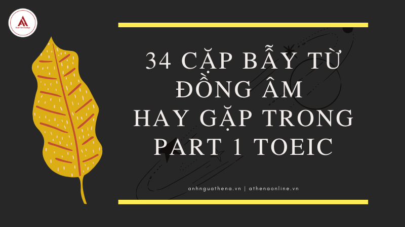 34 Cặp bẫy từ đồng âm hay gặp trong Part 1 Toeic