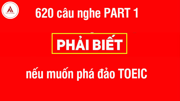 [TÀI LIỆU CỰC HIẾM] 620 CÂU NGHE PHÁ ĐẢO PART 1 TOEIC
