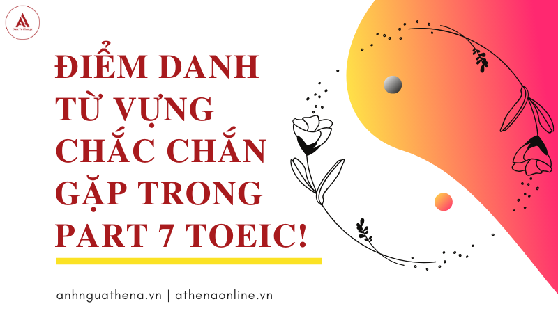 Điểm danh từ vựng chắc chắn gặp trong part 7 Toeic!