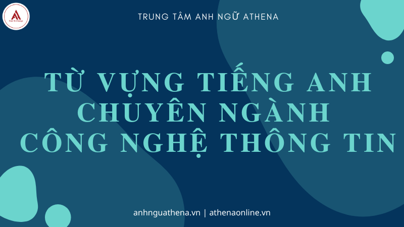 TỪ VỰNG TIẾNG ANH CHUYÊN NGÀNH CÔNG NGHỆ THÔNG TIN