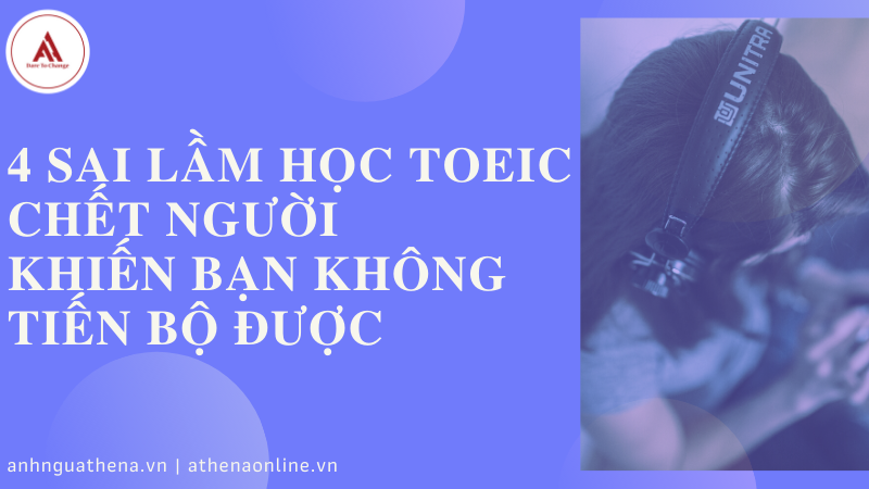 4 Sai lầm học Toeic chết người khiến bạn mãi không tiến bộ được.