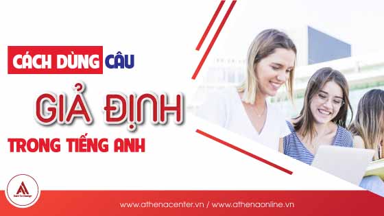 CÁCH DÙNG CÂU GIẢ ĐỊNH TRONG TIẾNG ANH