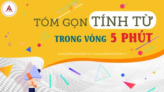 TÓM GỌN TÍNH TỪ TRONG VÒNG 5 PHÚT