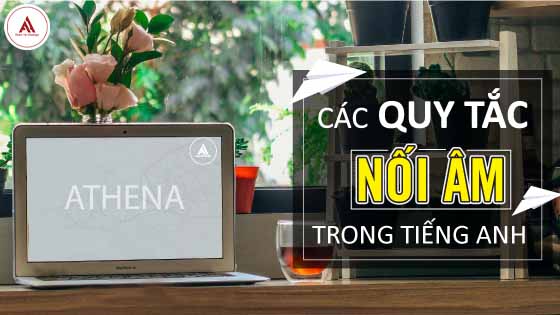 CÁC QUY TẮC NỐI ÂM TRONG TIẾNG ANH