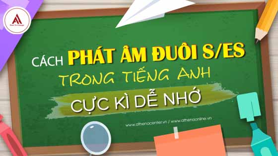CÁCH PHÁT ÂM ĐUÔI S/ES TRONG TIẾNG ANH CỰC KÌ DỄ NHỚ