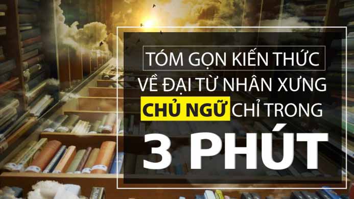 TÓM GỌN KIẾN THỨC VỀ ĐẠI TỪ NHÂN XƯNG CHỈ TRONG 3 PHÚT