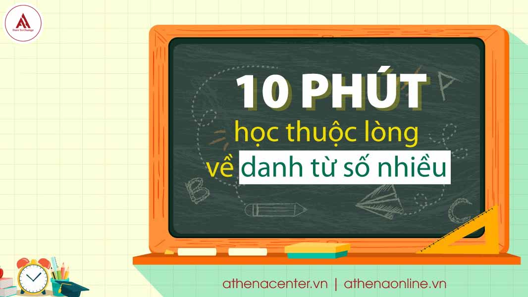 10 PHÚT HỌC THUỘC LÒNG VỀ DANH TỪ SỐ NHIỀU