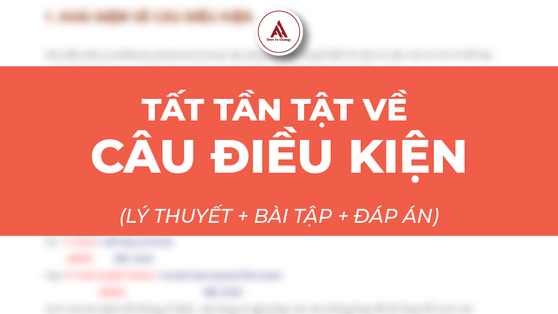 TẤT TẦN TẬT VỀ CÂU ĐIỀU KIỆN, MUỐN GIỎI PHẢI ĐỌC