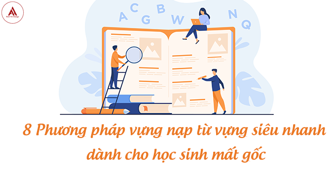 8 Phương pháp vựng nạp từ vựng siêu nhanh dành cho học sinh mất gốc