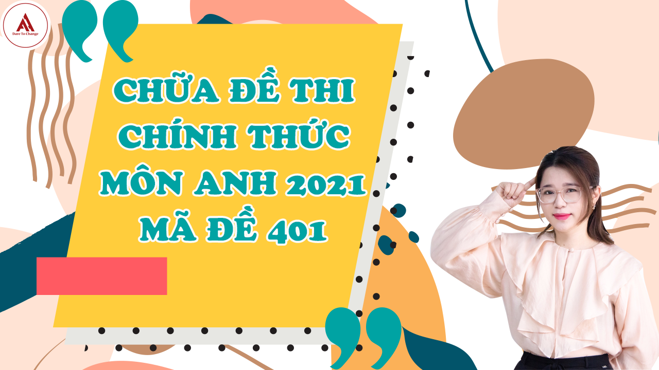 Chữa chi tiết 24 mã đề thi tốt nghiệp THPT môn Anh 2021