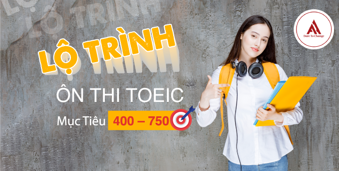 LỘ TRÌNH ÔN THI TOEIC MỤC TIÊU 400 – 750