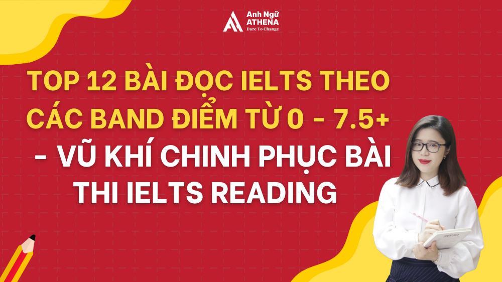 Top 12 bài đọc IELTS theo các band điểm từ 0 - 7.5+ - vũ khí chinh phục bài thi IELTS READING