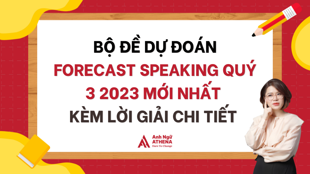Forecast Speaking Quý 3 2024 - Bộ đề dự đoán mới nhất kèm lời giải chi tiết (Tháng 9, 10, 11, 12)