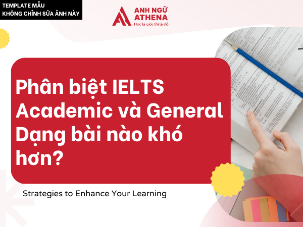 Phân biệt IELTS Academic và General - Dạng bài nào khó hơn?
