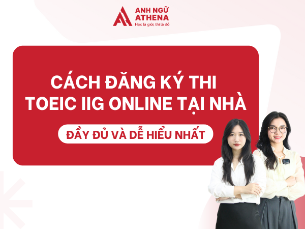 CÁCH ĐĂNG KÝ THI TOEIC IIG ONLINE TẠI NHÀ: ĐẦY ĐỦ VÀ DỄ HIỂU NHẤT