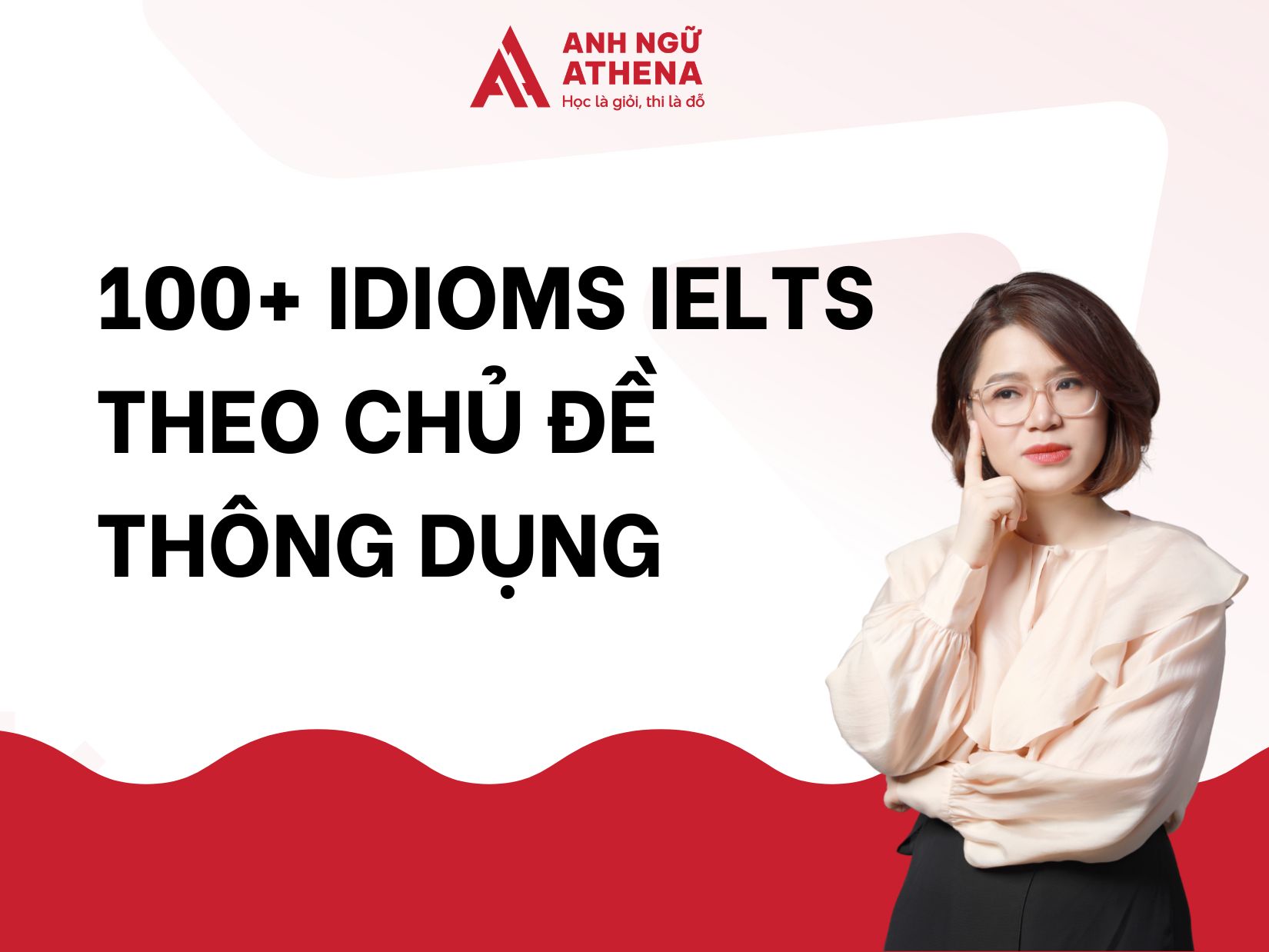 Chinh phục 100+ Idioms IELTS Speaking thông dụng band 6.5-8.0+ theo chủ đề