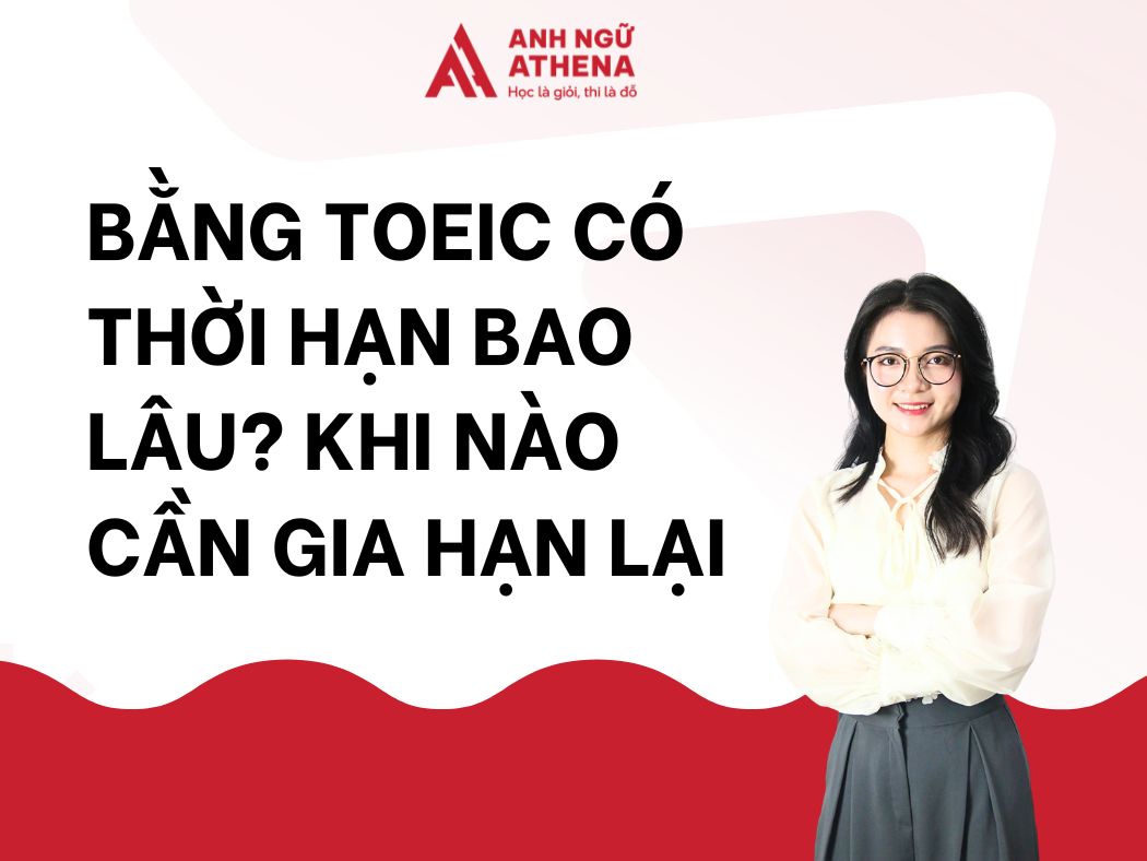 Bằng TOEIC có thời hạn bao lâu? Khi nào cần gia hạn lại?
