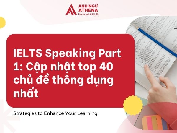 IELTS Speaking Part 1: Cập nhật top 40 chủ đề thông dụng nhất