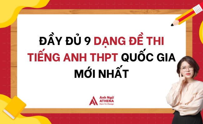Đầy Đủ 9 Dạng Đề Thi Tiếng Anh THPT Quốc Gia Mới Nhất