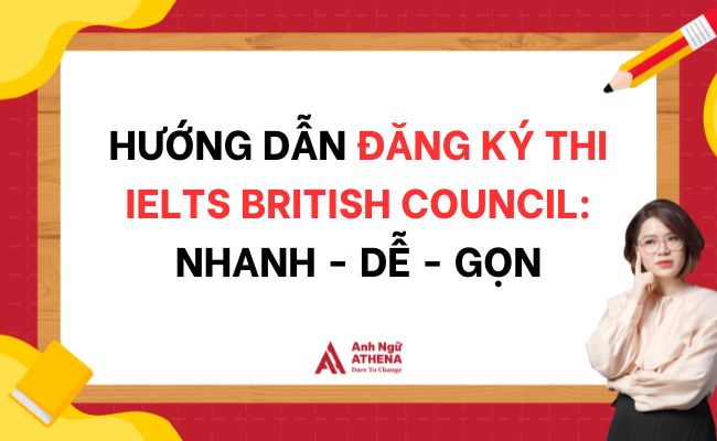Hướng dẫn đăng ký thi IELTS British Council: Nhanh - dễ - gọn
