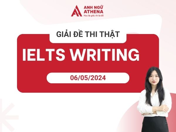 Giải chi tiết đề thi IELTS Writing ngày 06/05/2024