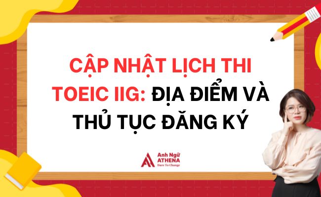 Cập nhật lịch thi TOEIC IIG: Địa điểm và thủ tục đăng ký