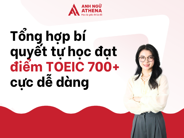 Tổng hợp bí quyết tự học  đạt điểm TOEIC 700+ cực dễ dàng