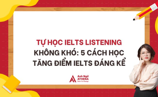 Tự học IELTS Listening không khó: 5 cách học tăng điểm IELTS đáng kể